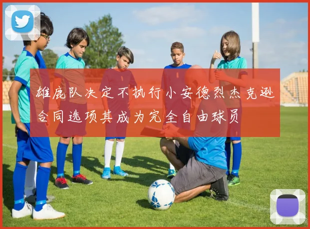 雄鹿队决定不执行小安德烈杰克逊合同选项其成为完全自由球员