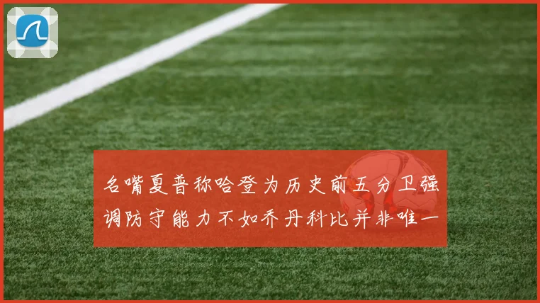 名嘴夏普称哈登为历史前五分卫强调防守能力不如乔丹科比并非唯一标准