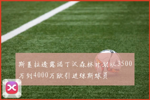 斯基拉透露诺丁汉森林计划以3500万到4000万欧引进琼斯球员